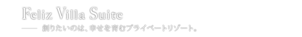 Feliz Villa Suite - フェリスヴィラだからできる、至福のリゾートタイム